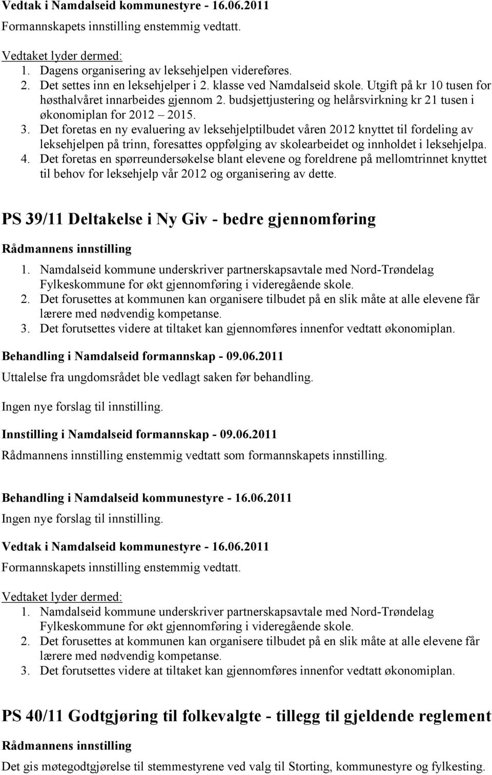 Det foretas en ny evaluering av leksehjelptilbudet våren 2012 knyttet til fordeling av leksehjelpen på trinn, foresattes oppfølging av skolearbeidet og innholdet i leksehjelpa. 4.