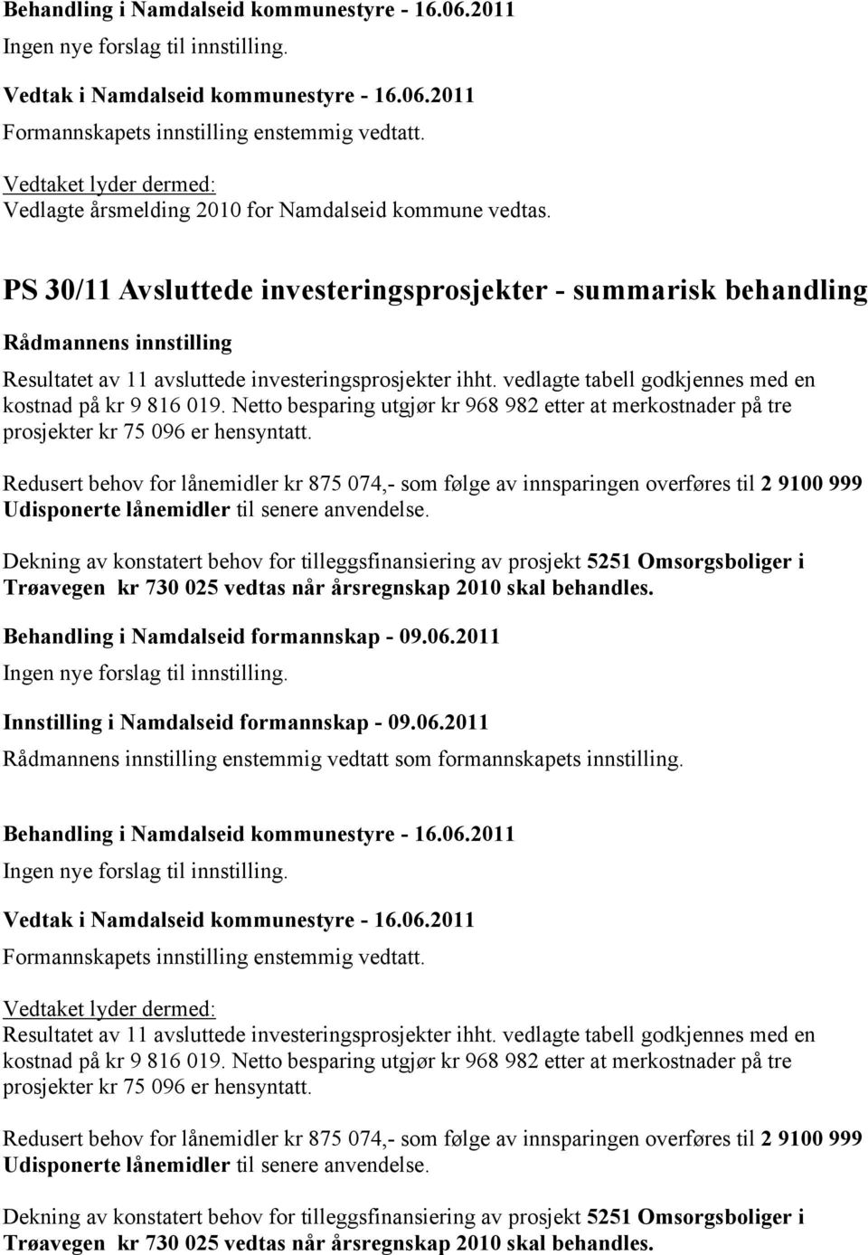 Redusert behov for lånemidler kr 875 074,- som følge av innsparingen overføres til 2 9100 999 Udisponerte lånemidler til senere anvendelse.