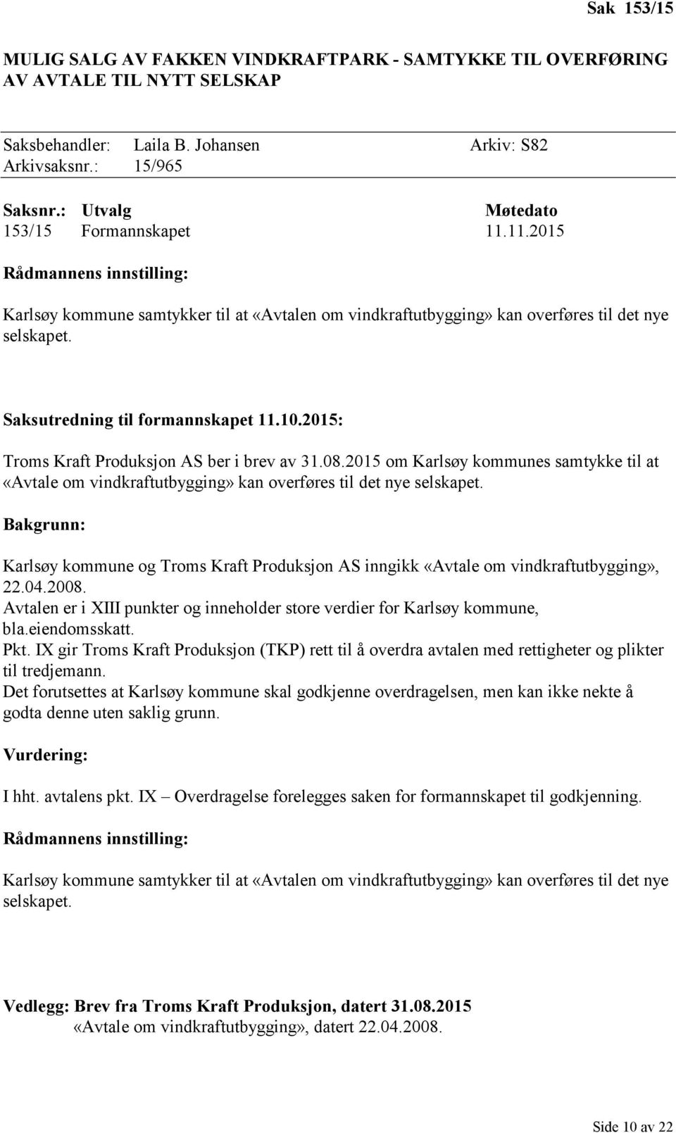 Saksutredning til formannskapet 11.10.2015: Troms Kraft Produksjon AS ber i brev av 31.08.2015 om Karlsøy kommunes samtykke til at «Avtale om vindkraftutbygging» kan overføres til det nye selskapet.