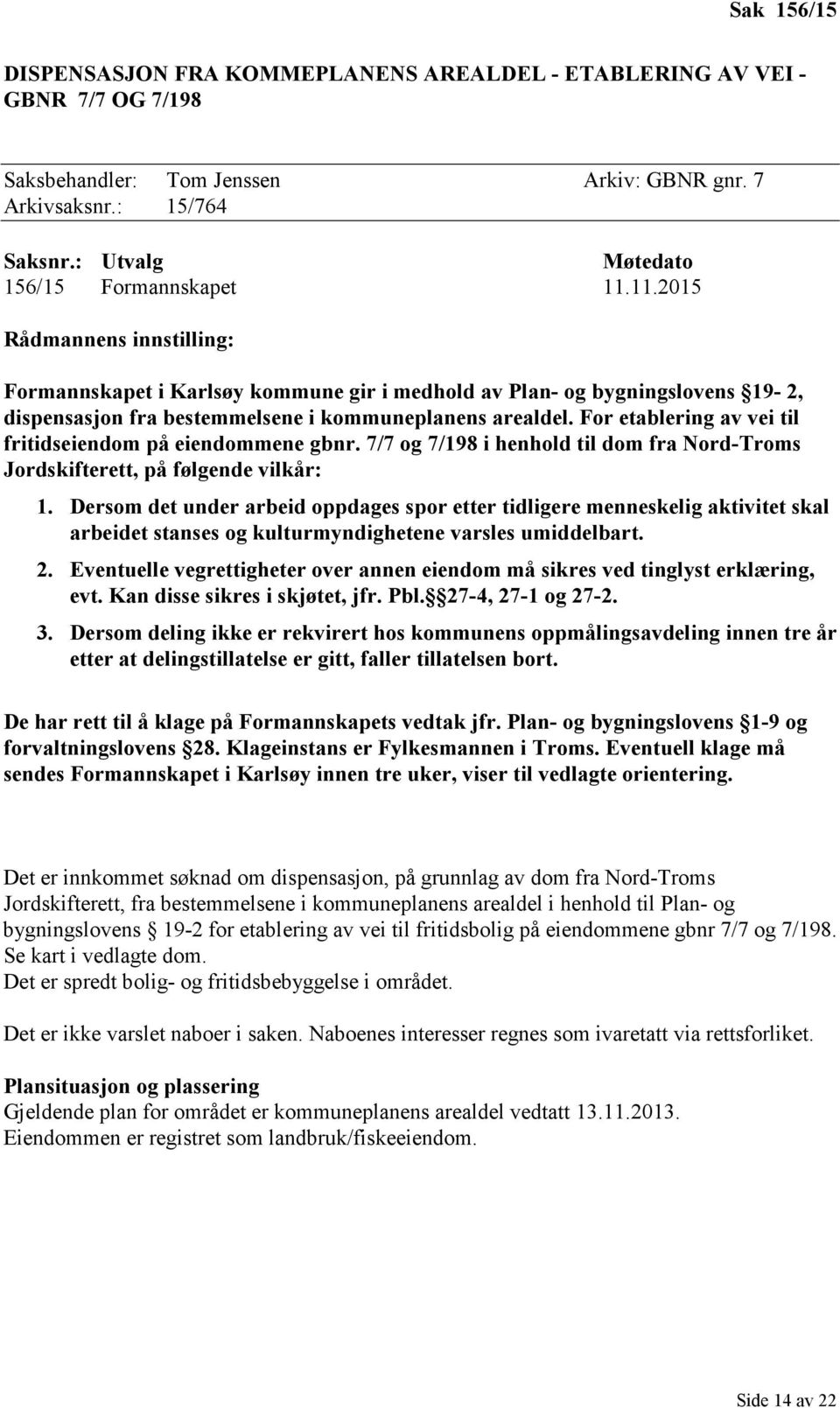 11.2015 Rådmannens innstilling: Formannskapet i Karlsøy kommune gir i medhold av Plan- og bygningslovens 19-2, dispensasjon fra bestemmelsene i kommuneplanens arealdel.