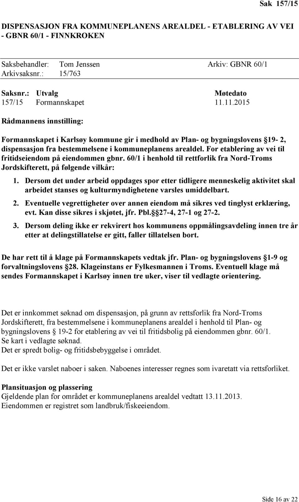 11.2015 Rådmannens innstilling: Formannskapet i Karlsøy kommune gir i medhold av Plan- og bygningslovens 19-2, dispensasjon fra bestemmelsene i kommuneplanens arealdel.
