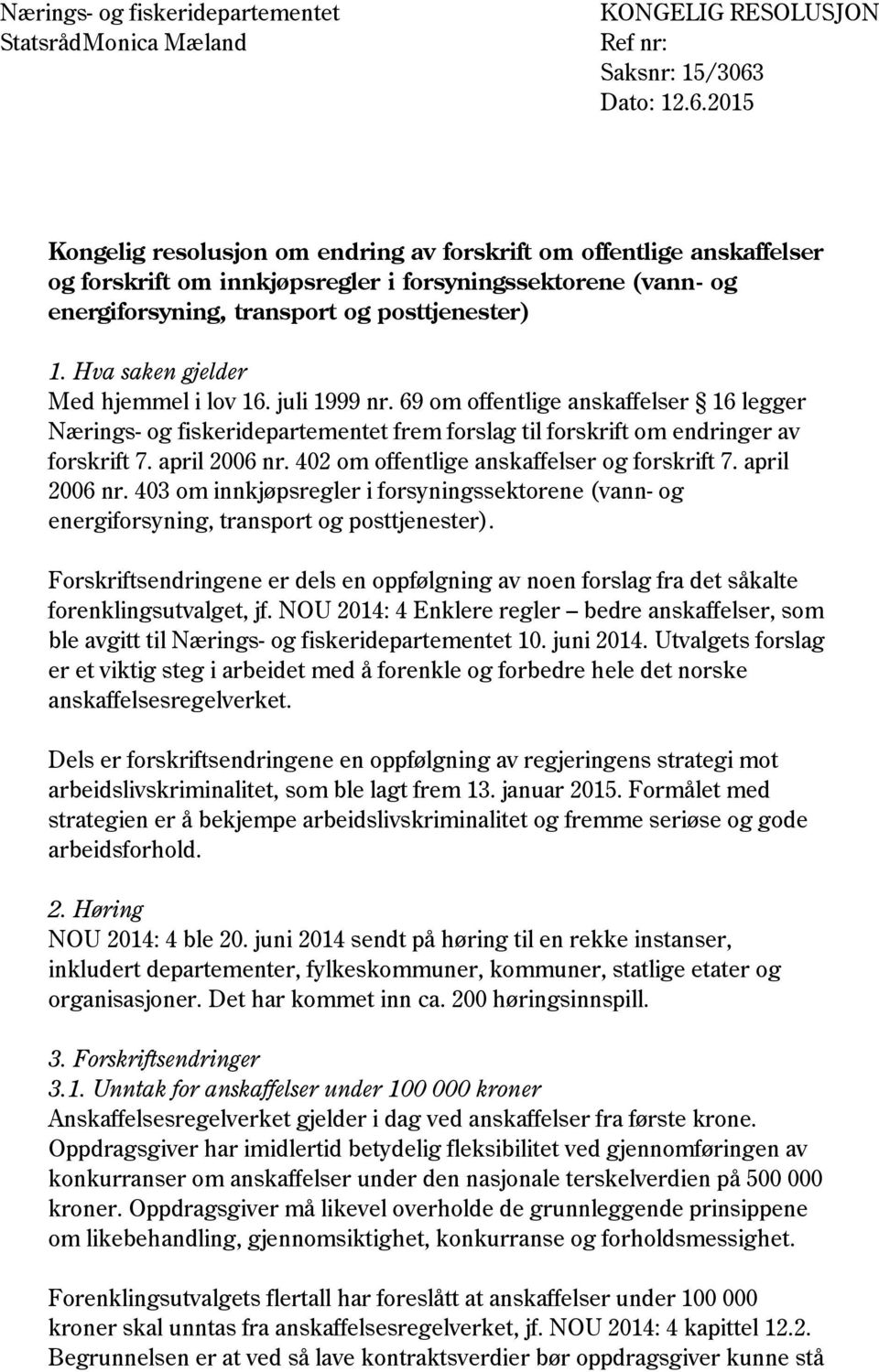 Hva saken gjelder Med hjemmel i lov 16. juli 1999 nr. 69 om offentlige anskaffelser 16 legger Nærings- og fiskeridepartementet frem forslag til forskrift om endringer av forskrift 7. april 2006 nr.