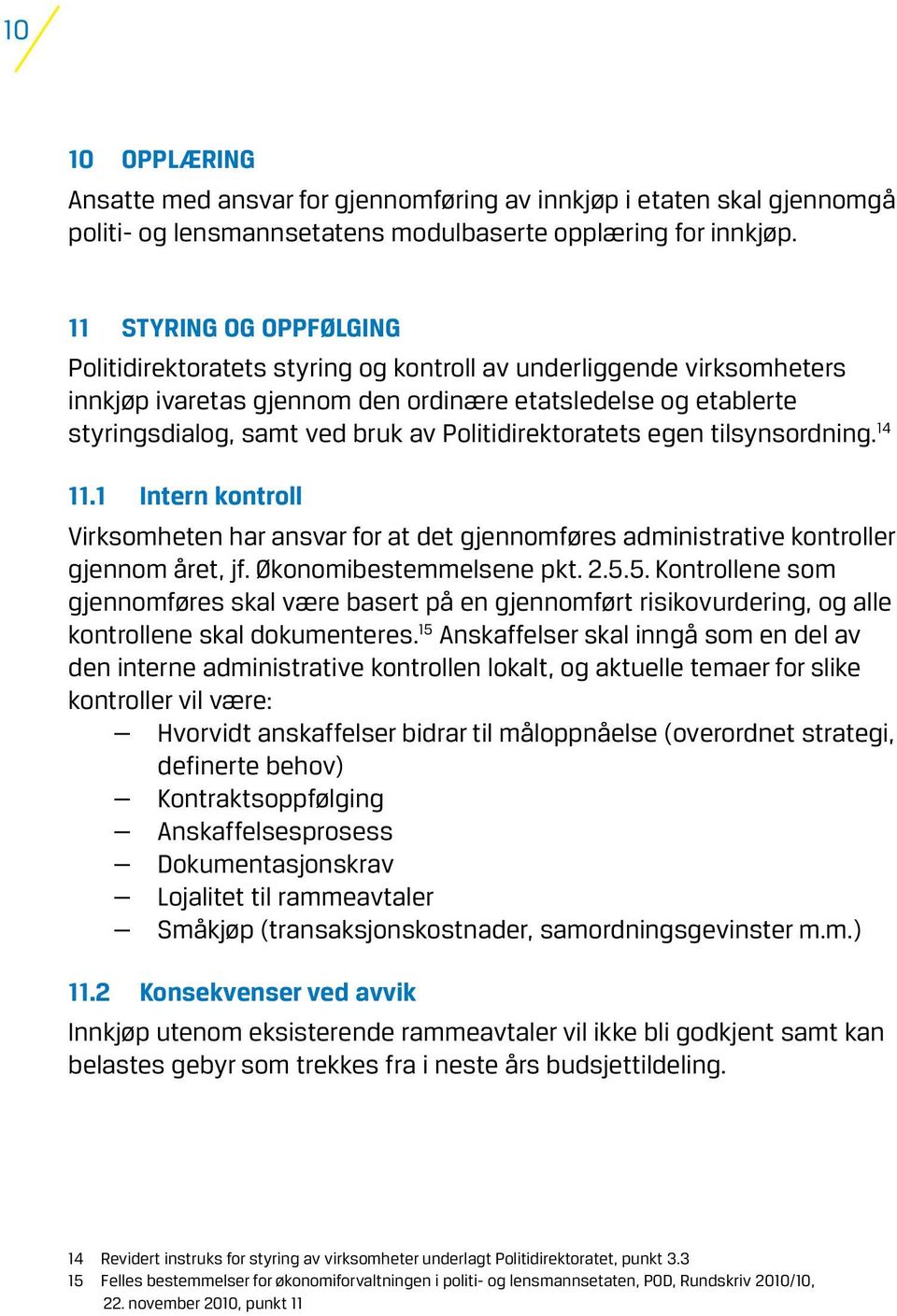 Politidirektoratets egen tilsynsordning. 14 11.1 Intern kontroll Virksomheten har ansvar for at det gjennomføres administrative kontroller gjennom året, jf. Økonomibestemmelsene pkt. 2.5.