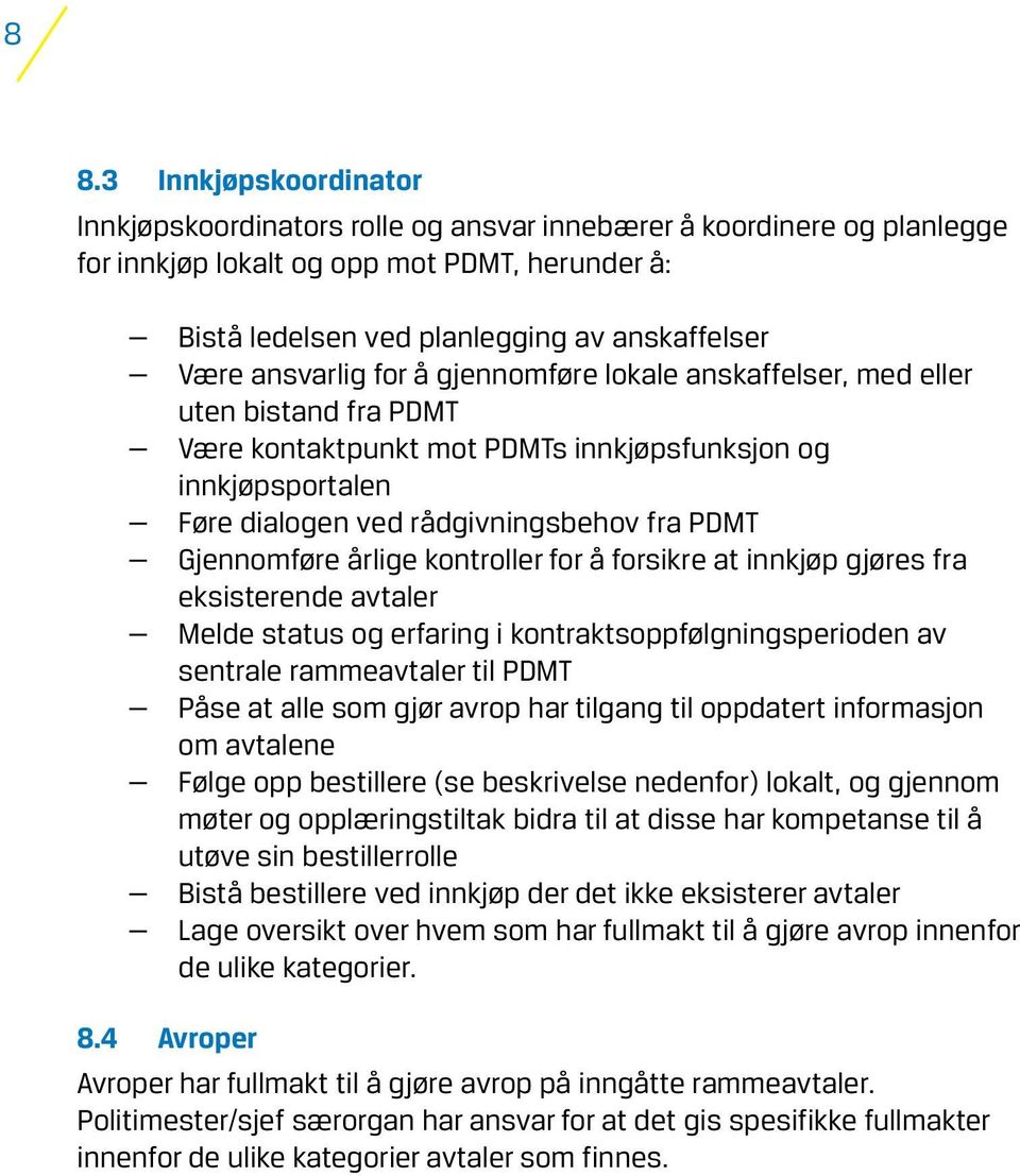 Gjennomføre årlige kontroller for å forsikre at innkjøp gjøres fra eksisterende avtaler Melde status og erfaring i kontraktsoppfølgningsperioden av sentrale rammeavtaler til PDMT Påse at alle som