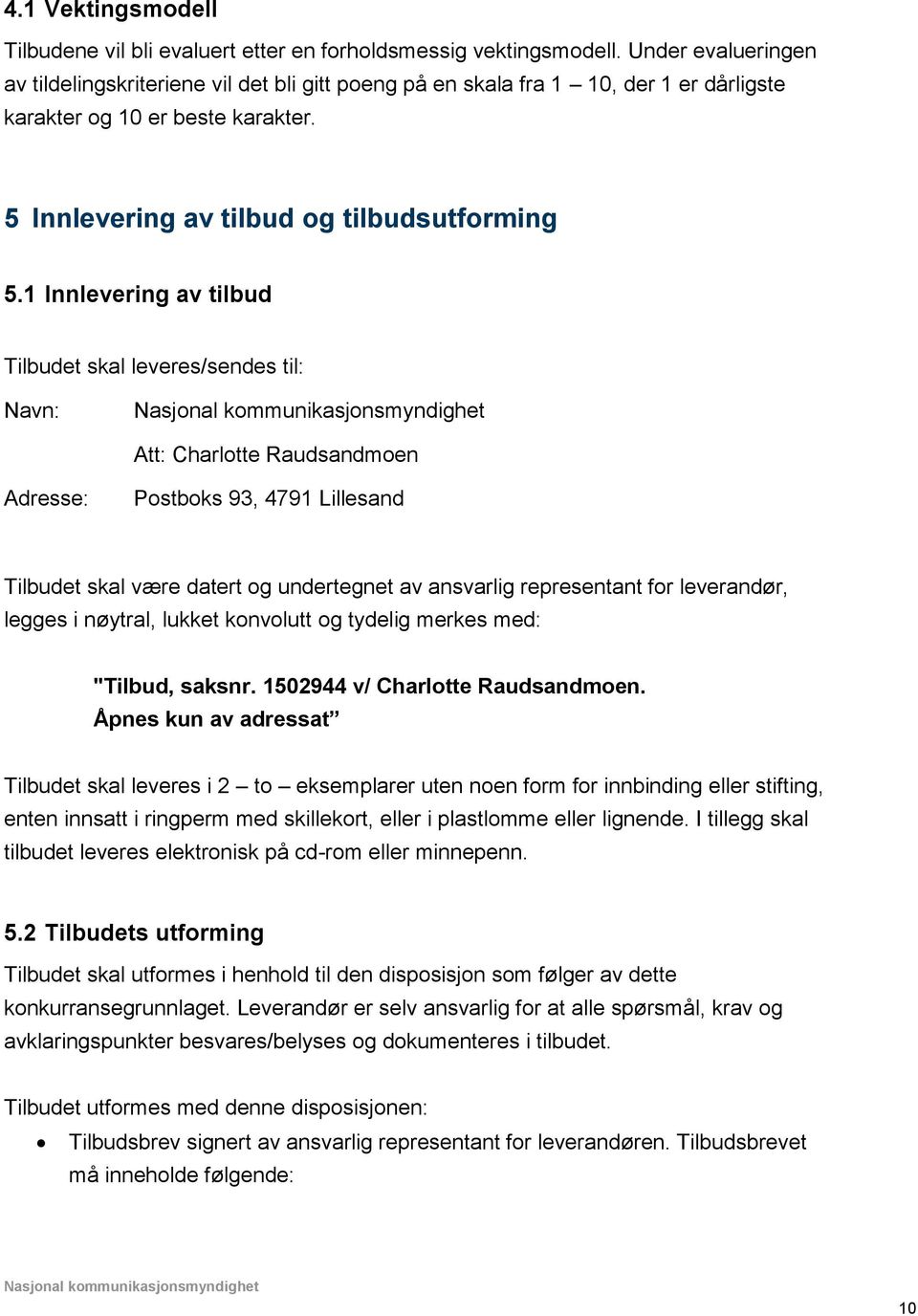 1 Innlevering av tilbud Tilbudet skal leveres/sendes til: Navn: Att: Charlotte Raudsandmoen Adresse: Postboks 93, 4791 Lillesand Tilbudet skal være datert og undertegnet av ansvarlig representant for