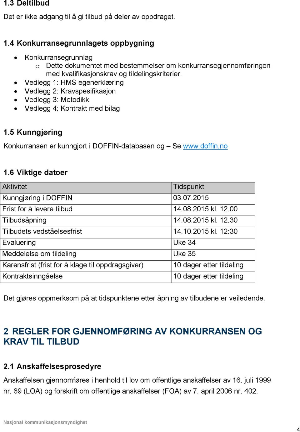 Vedlegg 1: HMS egenerklæring Vedlegg 2: Kravspesifikasjon Vedlegg 3: Metodikk Vedlegg 4: Kontrakt med bilag 1.5 Kunngjøring Konkurransen er kunngjort i DOFFIN-databasen og Se www.doffin.no 1.