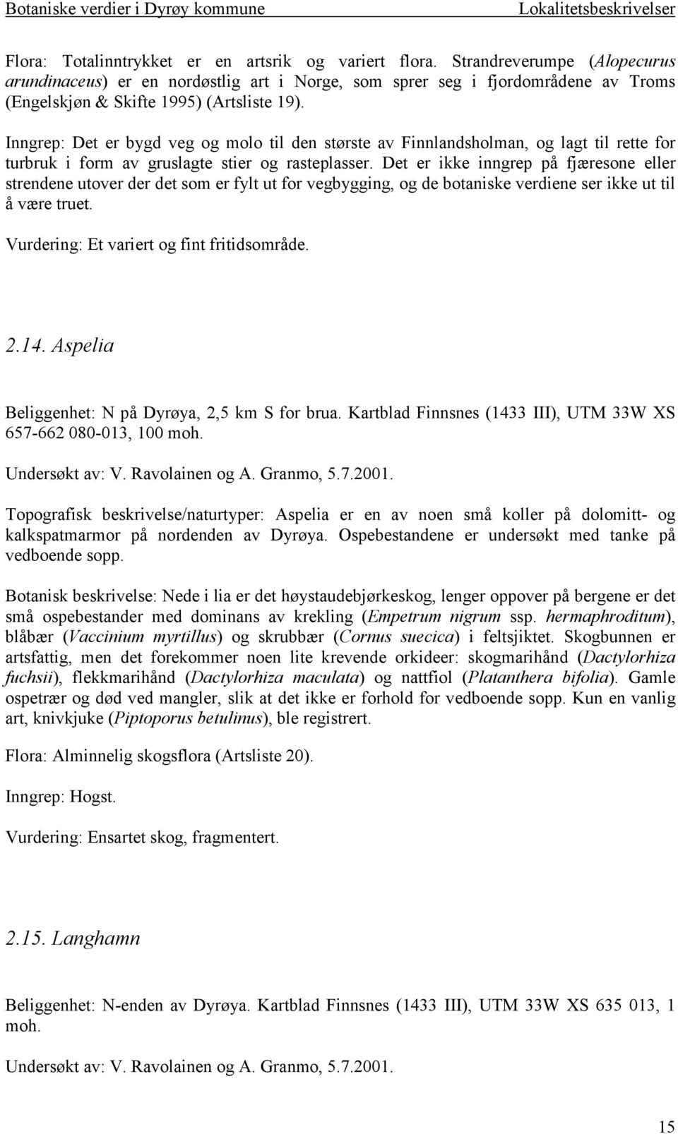 Inngrep: Det er bygd veg og molo til den største av Finnlandsholman, og lagt til rette for turbruk i form av gruslagte stier og rasteplasser.