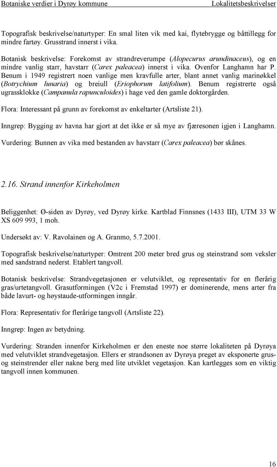 Benum i 1949 registrert noen vanlige men kravfulle arter, blant annet vanlig marinøkkel (Botrychium lunaria) og breiull (Eriophorum latifolium).