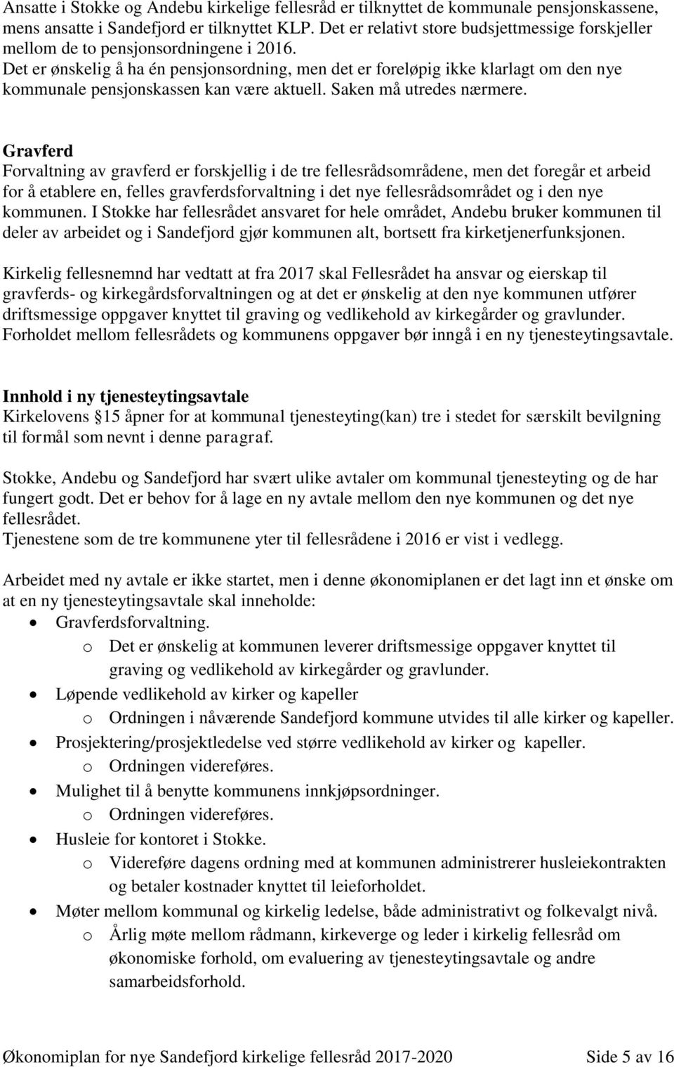 Det er ønskelig å ha én pensjonsordning, men det er foreløpig ikke klarlagt om den nye kommunale pensjonskassen kan være aktuell. Saken må utredes nærmere.