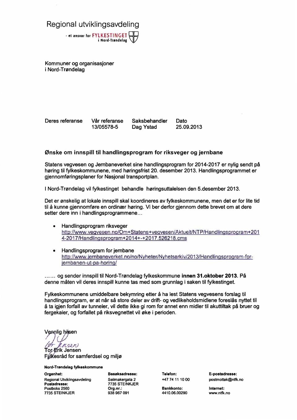 høringsfrist 20. desember 2013. Handlingsprogrammet er gjennomføringsplaner for Nasjonal transportplan. I Nord-Trøndelag vil fylkestinget behandle høringsuttalelsen den 5.desember 2013. Det er ønskelig at lokale innspill skal koordineres av fylkeskommunene, men det er for lite tid til å kunne gjennomføre en ordinær høring.