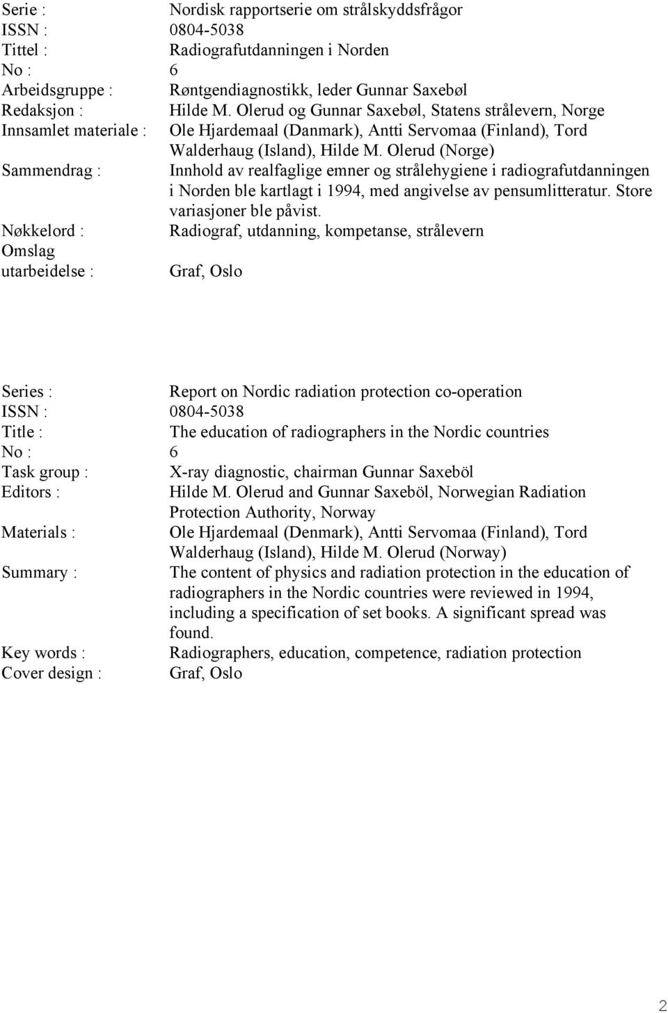 Olerud (Norge) Sammendrag : Innhold av realfaglige emner og strålehygiene i radiografutdanningen i Norden ble kartlagt i 1994, med angivelse av pensumlitteratur. Store variasjoner ble påvist.