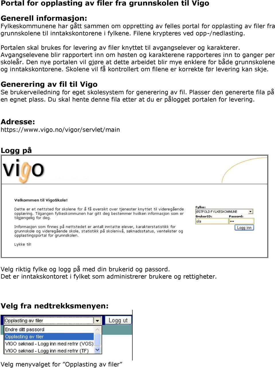 Avgangselevene blir rapportert inn om høsten og karakterene rapporteres inn to ganger per skoleår.