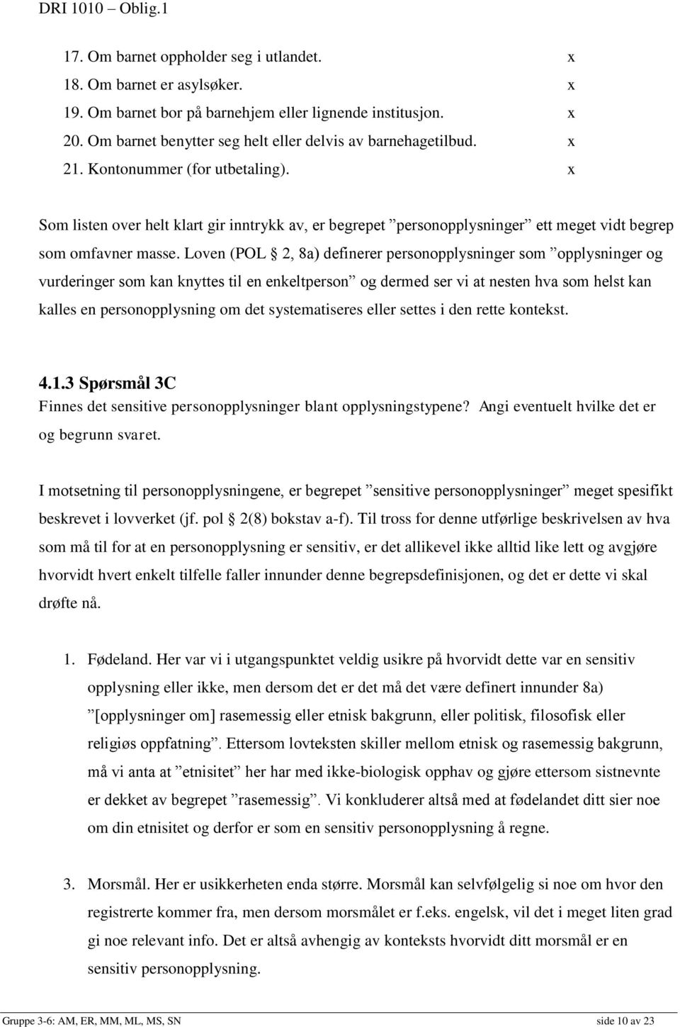 Loven (POL 2, 8a) definerer personopplysninger som opplysninger og vurderinger som kan knyttes til en enkeltperson og dermed ser vi at nesten hva som helst kan kalles en personopplysning om det