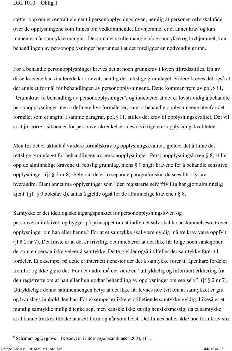 Dersom det skulle mangle både samtykke og lovhjemmel, kan behandlingen av personopplysninger begrunnes i at det foreligger en nødvendig grunn.