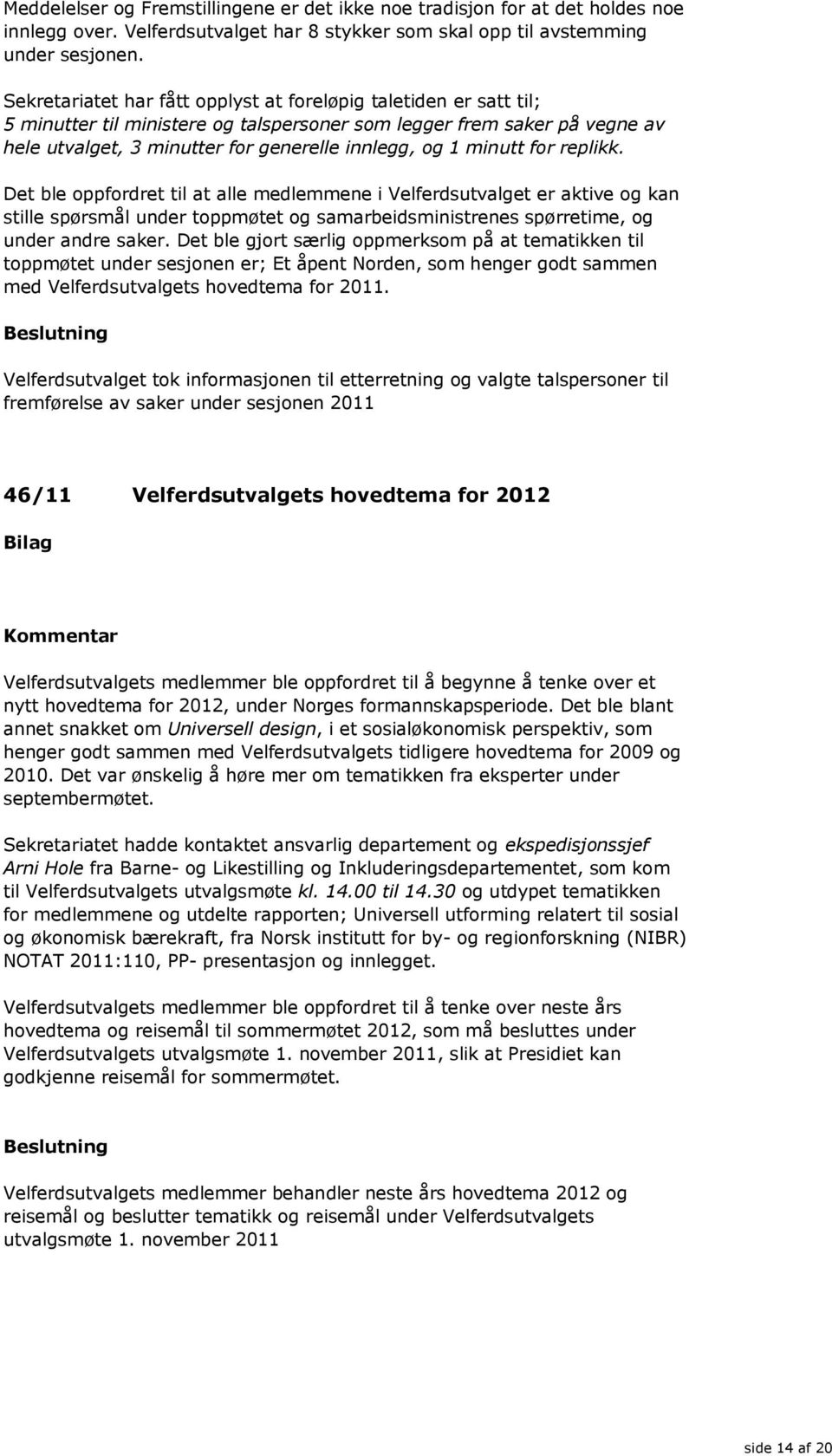 minutt for replikk. Det ble oppfordret til at alle medlemmene i Velferdsutvalget er aktive og kan stille spørsmål under toppmøtet og samarbeidsministrenes spørretime, og under andre saker.