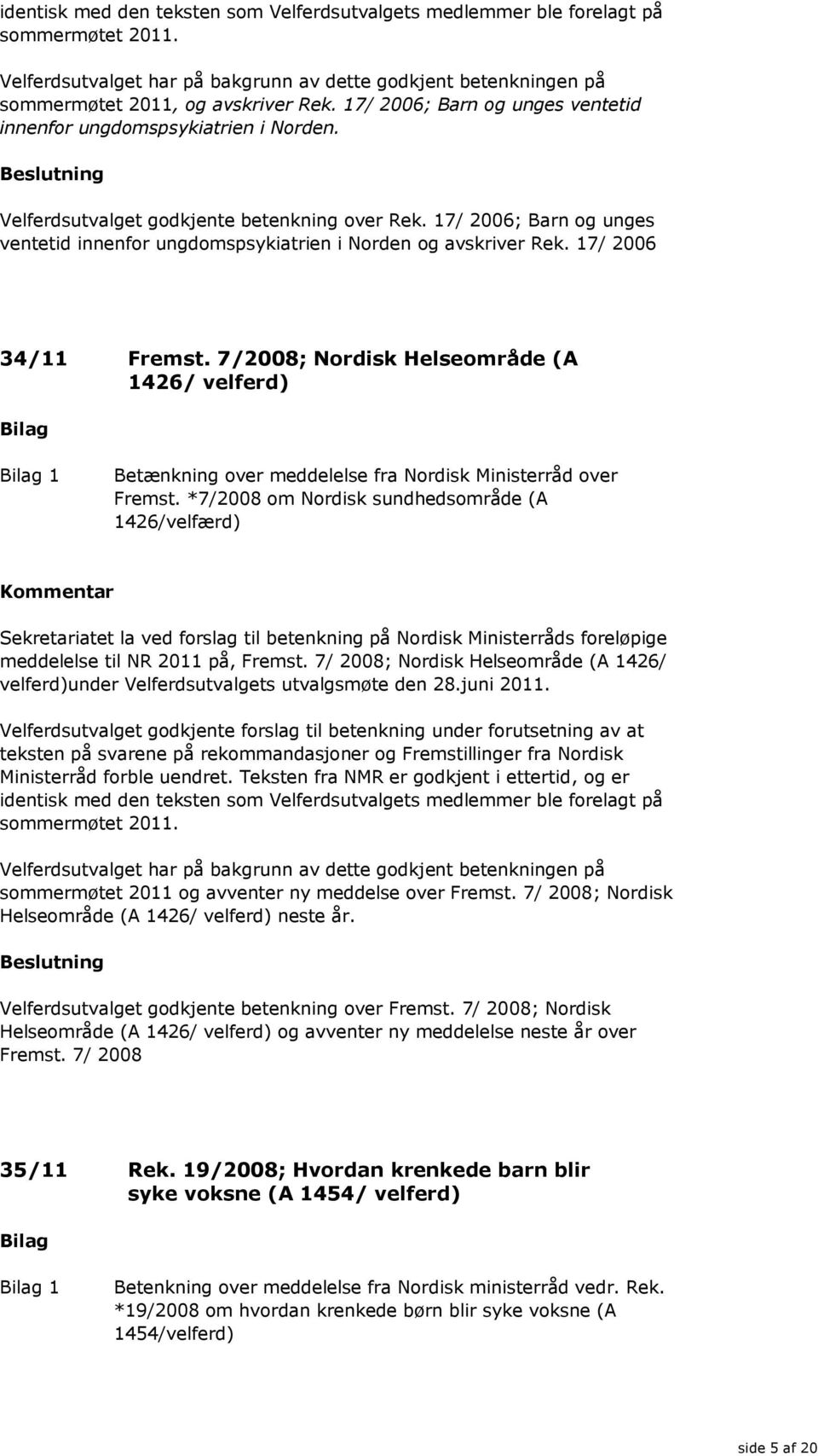 17/ 2006; Barn og unges ventetid innenfor ungdomspsykiatrien i Norden og avskriver Rek. 17/ 2006 34/11 Fremst.
