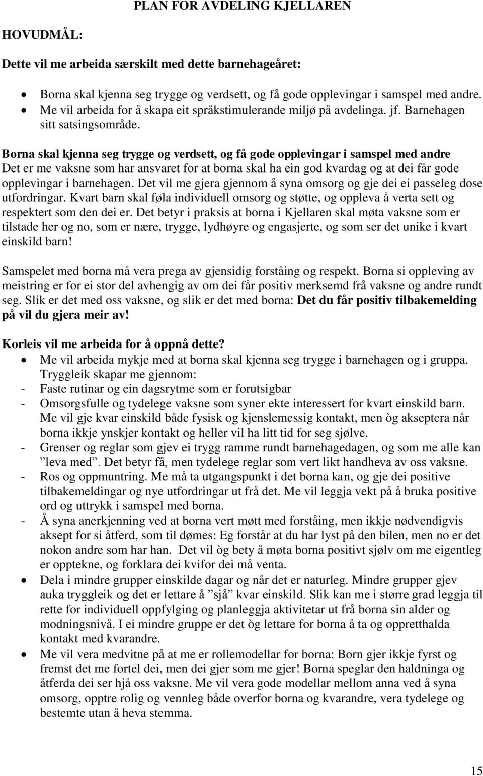 Borna skal kjenna seg trygge og verdsett, og få gode opplevingar i samspel med andre Det er me vaksne som har ansvaret for at borna skal ha ein god kvardag og at dei får gode opplevingar i barnehagen.