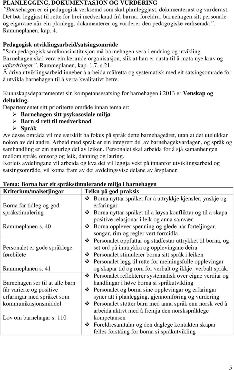 Pedagogisk utviklingsarbeid/satsingsområde Som pedagogisk samfunnsinstitusjon må barnehagen vera i endring og utvikling.