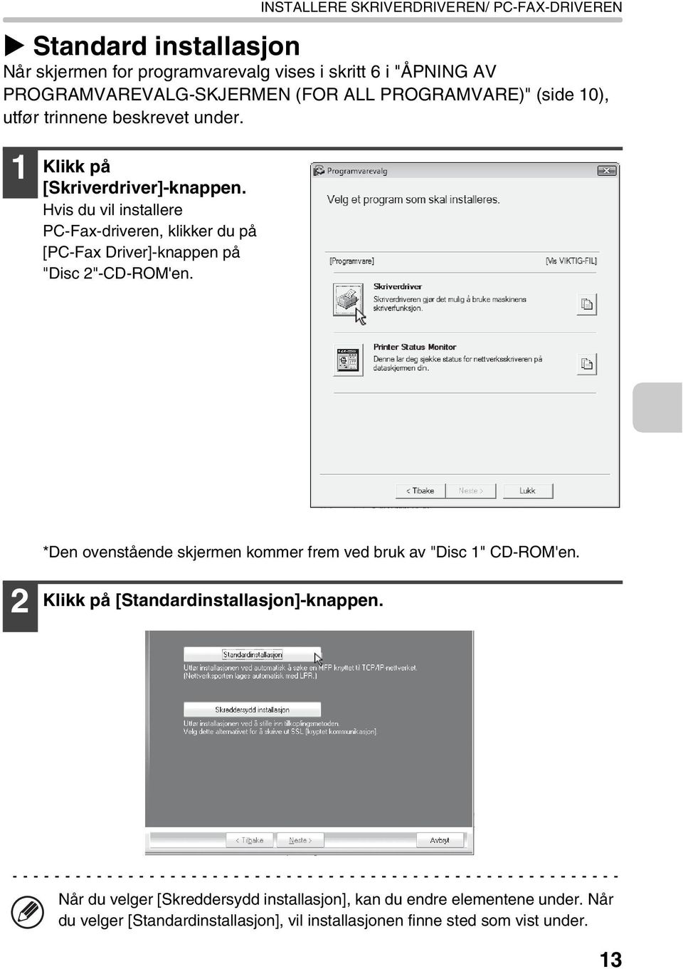 Hvis du vil installere PC-Fax-driveren, klikker du på [PC-Fax Driver]-knappen på "Disc 2"-CD-ROM'en.