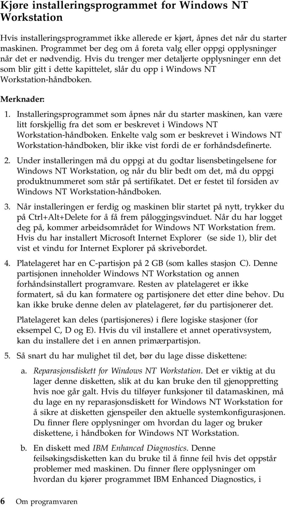 Hvis du trenger mer detaljerte opplysninger enn det som blir gitt i dette kapittelet, slår du opp i Windows NT Workstation-håndboken. Merknader: 1.