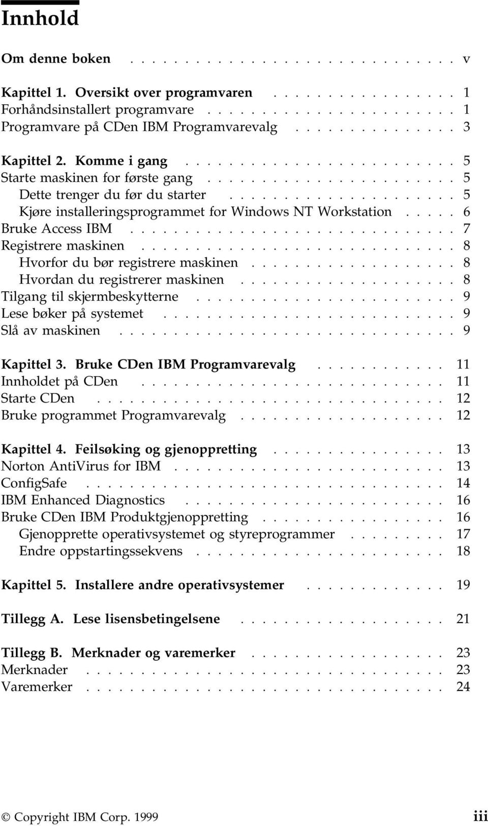 .................... 5 Kjøre installeringsprogrammet for Windows NT Workstation..... 6 Bruke Access IBM.............................. 7 Registrere maskinen............................. 8 Hvorfor du bør registrere maskinen.