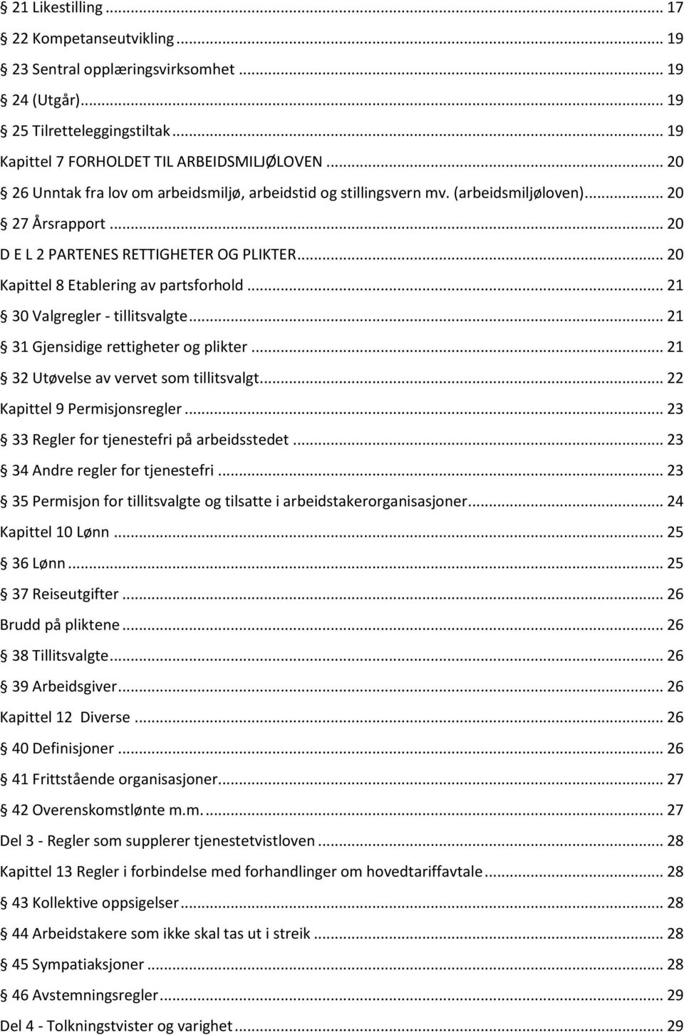 .. 20 Kapittel 8 Etablering av partsforhold... 21 30 Valgregler - tillitsvalgte... 21 31 Gjensidige rettigheter og plikter... 21 32 Utøvelse av vervet som tillitsvalgt... 22 Kapittel 9 Permisjonsregler.