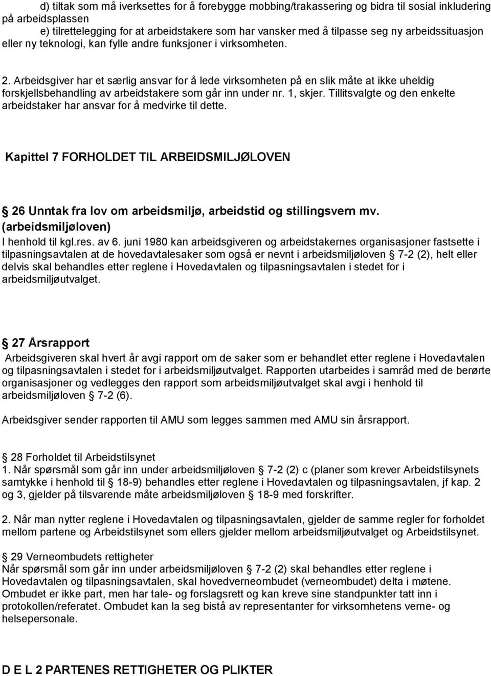 Arbeidsgiver har et særlig ansvar for å lede virksomheten på en slik måte at ikke uheldig forskjellsbehandling av arbeidstakere som går inn under nr. 1, skjer.