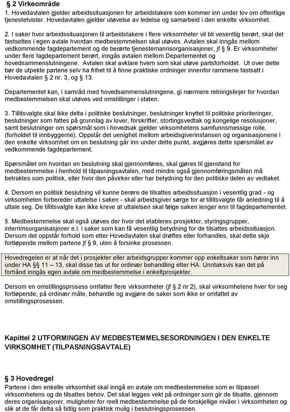 I saker hvor arbeidssituasjonen til arbeidstakere i flere virksomheter vil bli vesentlig berørt, skal det fastsettes i egen avtale hvordan medbestemmelsen skal utøves.