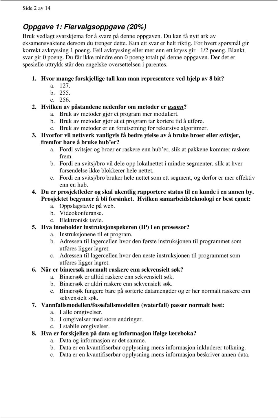 Der det er spesielle uttrykk står den engelske oversettelsen i parentes. 1. Hvor mange forskjellige tall kan man representere ved hjelp av 8 bit? a. 127. b. 25