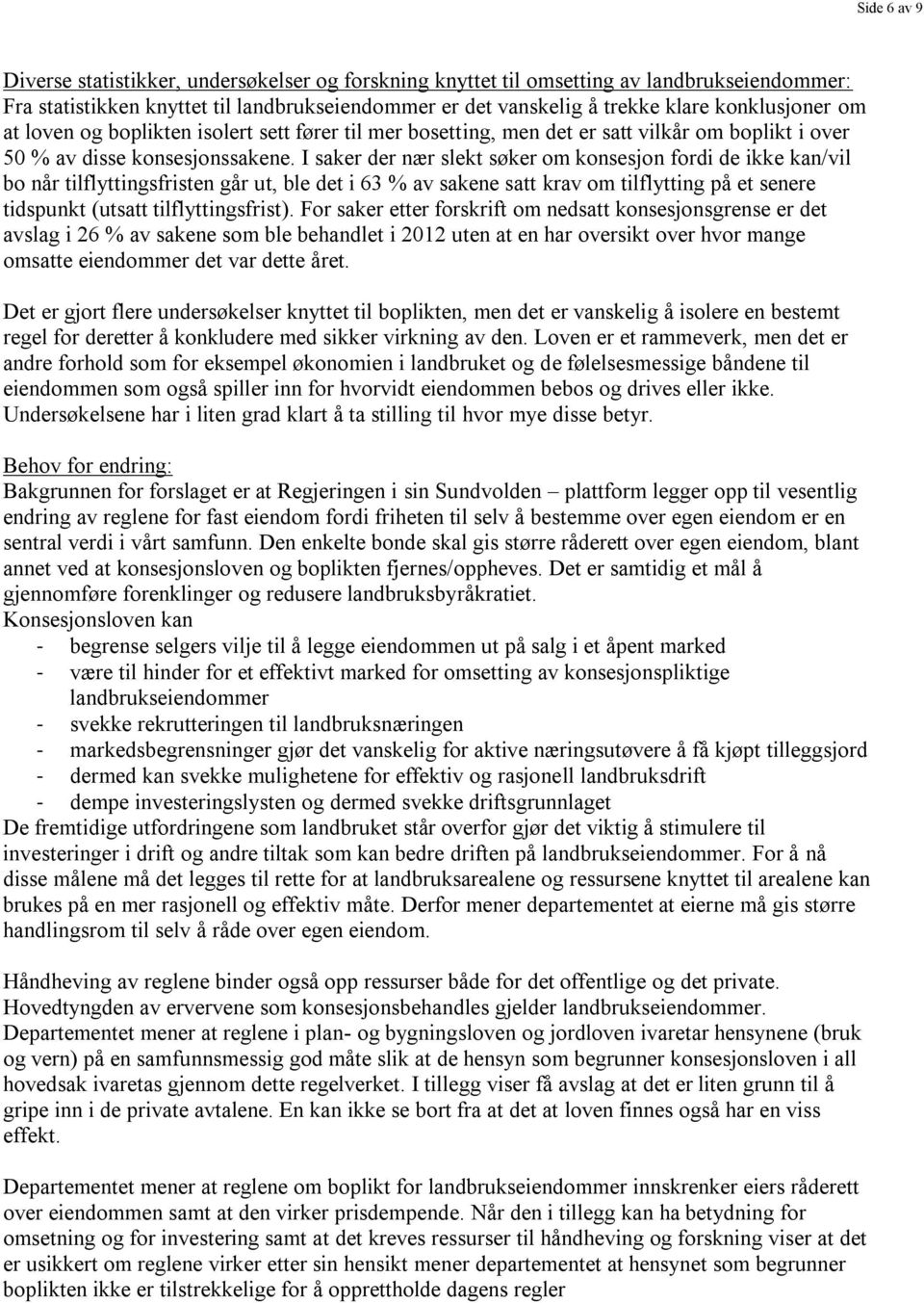 I saker der nær slekt søker om konsesjon fordi de ikke kan/vil bo når tilflyttingsfristen går ut, ble det i 63 % av sakene satt krav om tilflytting på et senere tidspunkt (utsatt tilflyttingsfrist).