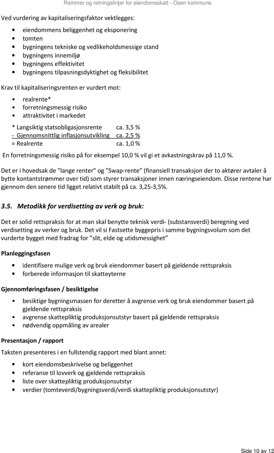 3,5 % - Gjennomsnittlig inflasjonsutvikling ca. 2,5 % = Realrente ca. 1,0 % En forretningsmessig risiko på for eksempel 10,0 % vil gi et avkastningskrav på 11,0 %.