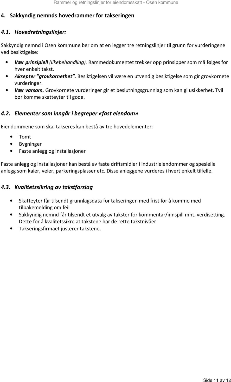 Rammedokumentet trekker opp prinsipper som må følges for hver enkelt takst. Aksepter grovkornethet. Besiktigelsen vil være en utvendig besiktigelse som gir grovkornete vurderinger. Vær varsom.