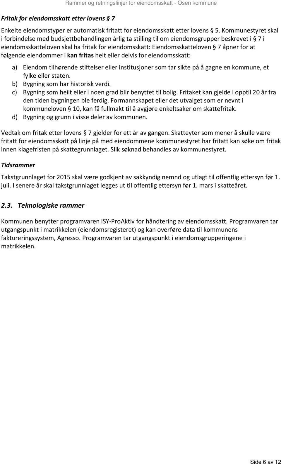 for at følgende eiendommer i kan fritas helt eller delvis for eiendomsskatt: a) Eiendom tilhørende stiftelser eller institusjoner som tar sikte på å gagne en kommune, et fylke eller staten.