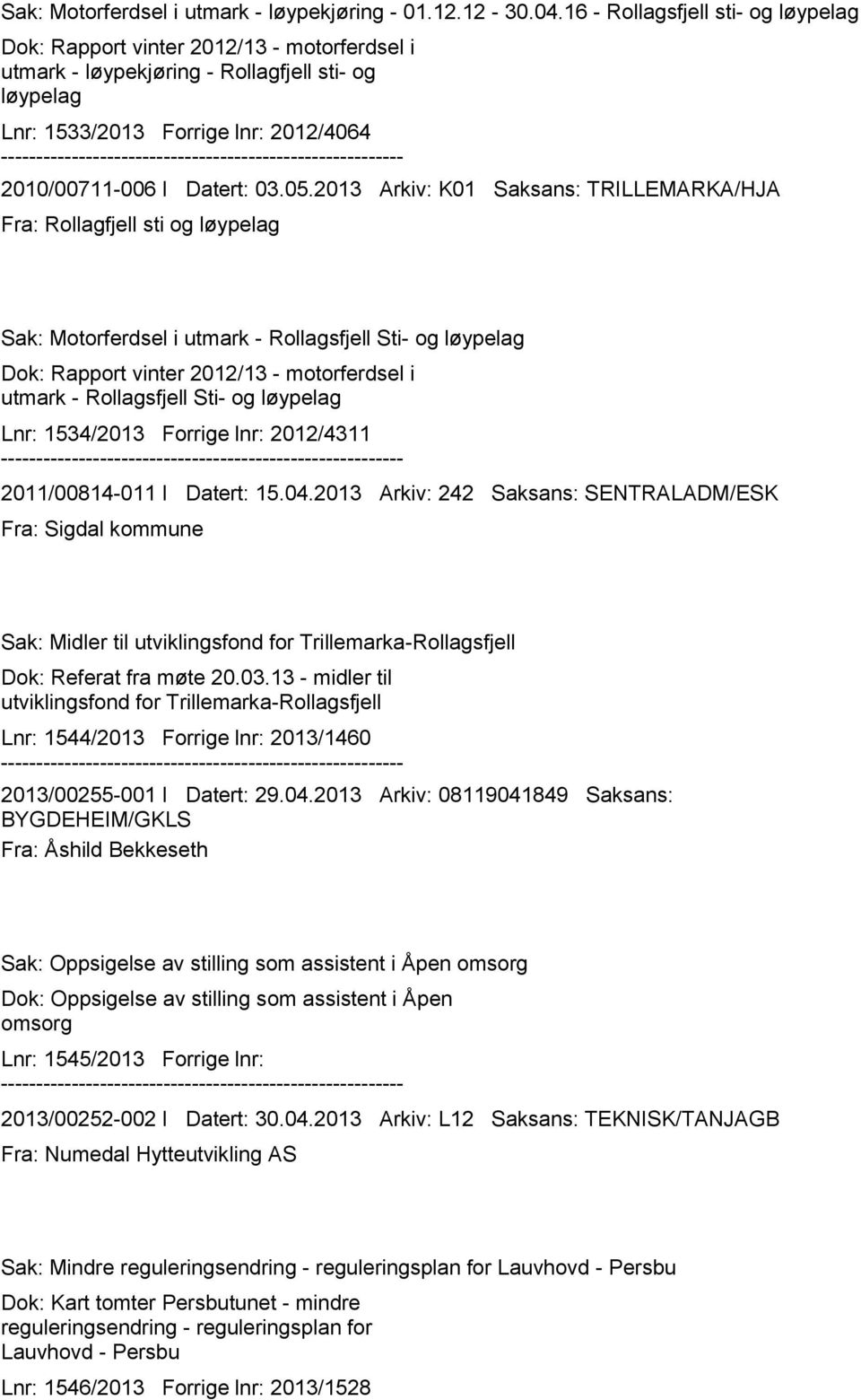 05.2013 Arkiv: K01 Saksans: TRILLEMARKA/HJA Fra: Rollagfjell sti og løypelag Sak: Motorferdsel i utmark - Rollagsfjell Sti- og løypelag Dok: Rapport vinter 2012/13 - motorferdsel i utmark -