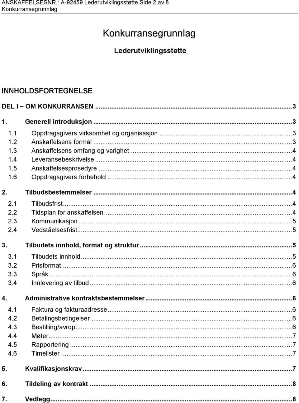 .. 4 2.2 Tidsplan for anskaffelsen... 4 2.3 Kommunikasjon... 5 2.4 Vedståelsesfrist... 5 3. Tilbudets innhold, format og struktur... 5 3.1 Tilbudets innhold... 5 3.2 Prisformat... 6 3.