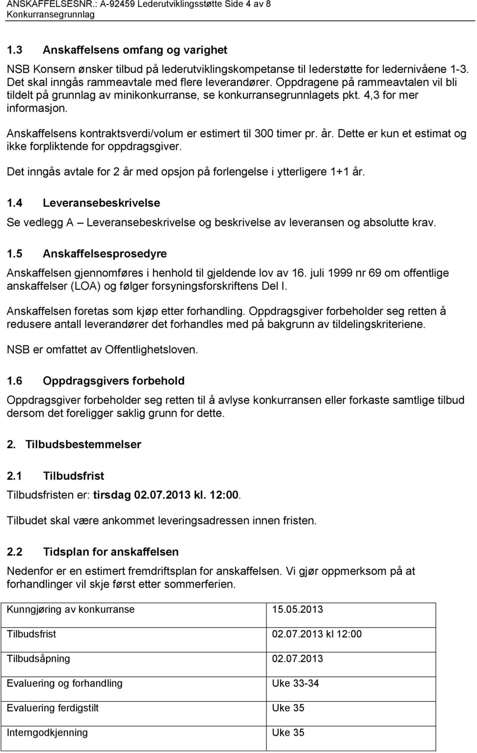 Anskaffelsens kontraktsverdi/volum er estimert til 300 timer pr. år. Dette er kun et estimat og ikke forpliktende for oppdragsgiver.