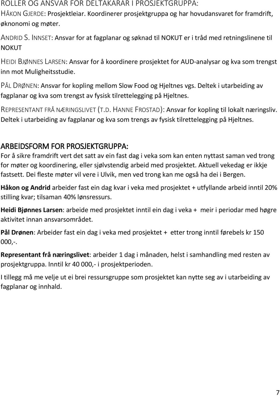 Muligheitsstudie. PÅL DRØNEN: Ansvar for kopling mellom Slow Food og Hjeltnes vgs. Deltek i utarbeiding av fagplanar og kva som trengst av fysisk tilrettelegging på Hjeltnes.