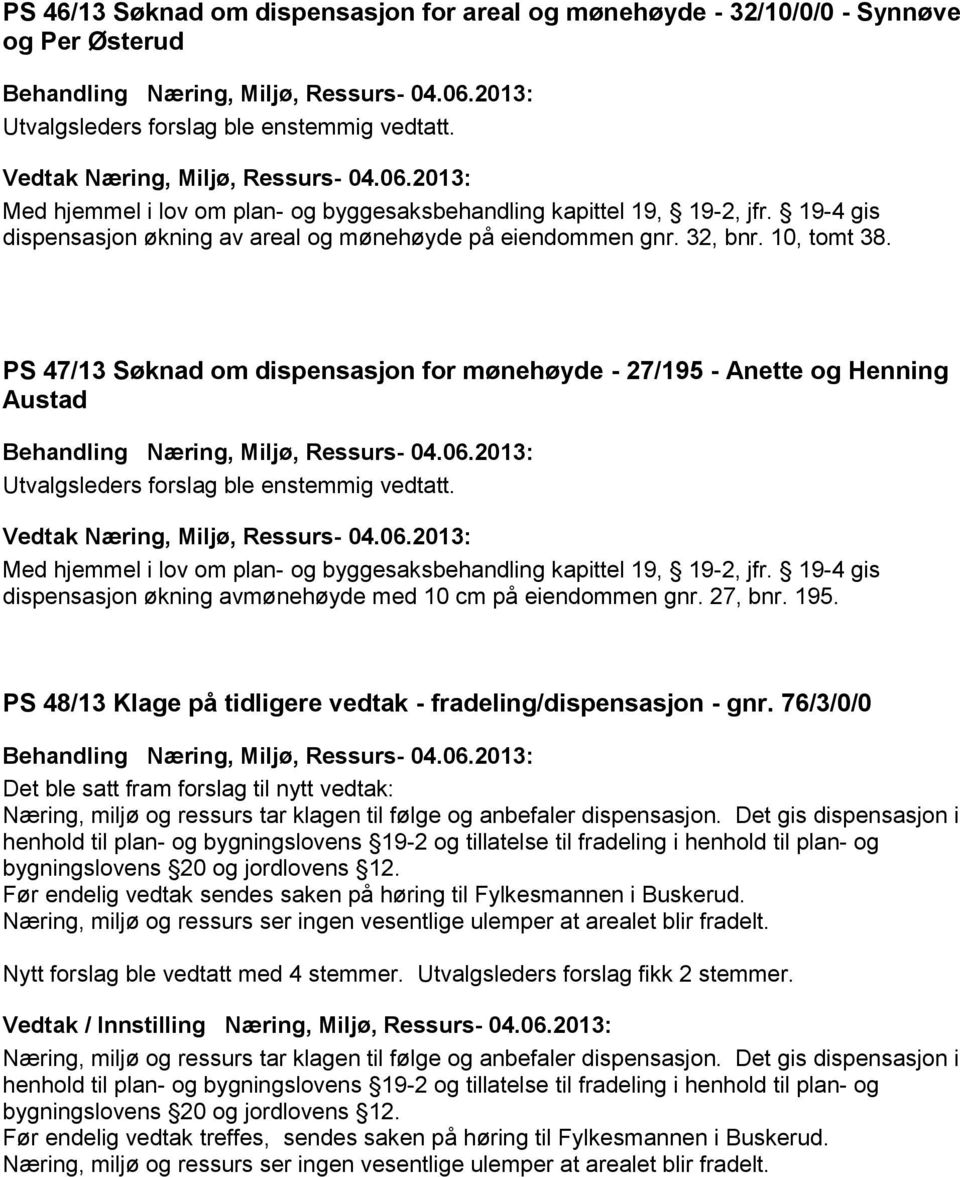 PS 48/13 Klage på tidligere vedtak - fradeling/dispensasjon - gnr. 76/3/0/0 Det ble satt fram forslag til nytt vedtak: Næring, miljø og ressurs tar klagen til følge og anbefaler dispensasjon.