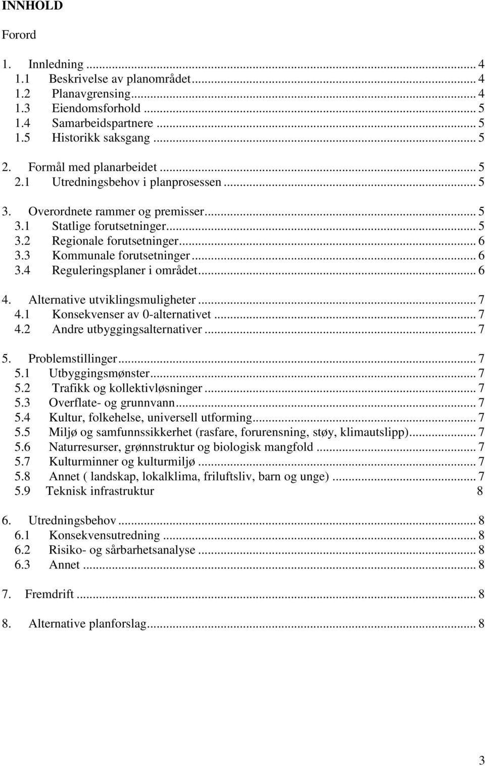 3 Kommunale forutsetninger... 6 3.4 Reguleringsplaner i området... 6 4. Alternative utviklingsmuligheter... 7 4.1 Konsekvenser av 0-alternativet... 7 4.2 Andre utbyggingsalternativer... 7 5.