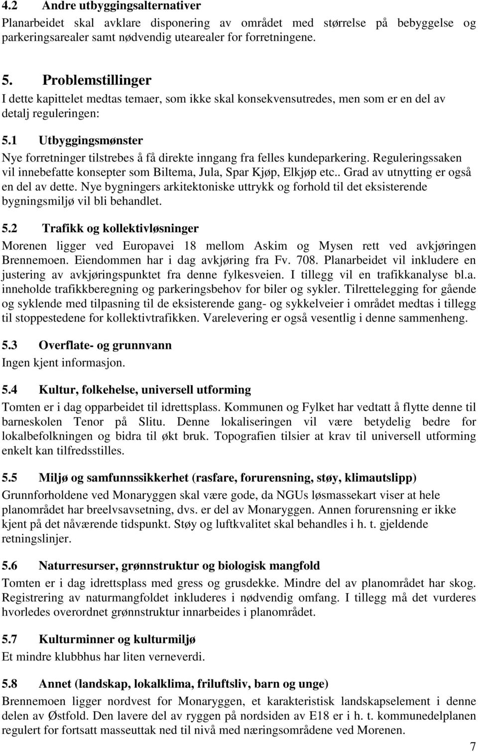 1 Utbyggingsmønster Nye forretninger tilstrebes å få direkte inngang fra felles kundeparkering. Reguleringssaken vil innebefatte konsepter som Biltema, Jula, Spar Kjøp, Elkjøp etc.