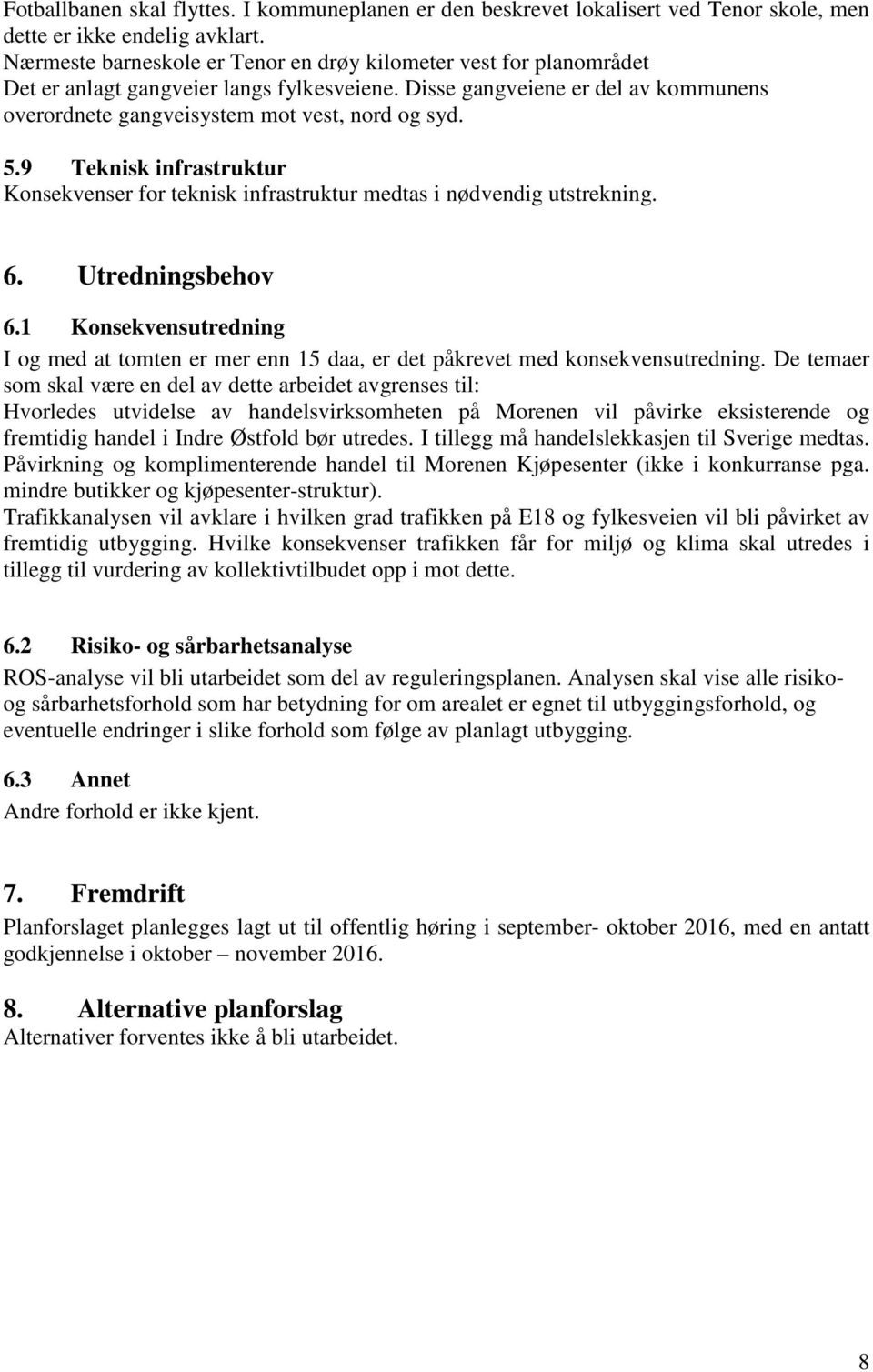 9 Teknisk infrastruktur Konsekvenser for teknisk infrastruktur medtas i nødvendig utstrekning. 6. Utredningsbehov 6.