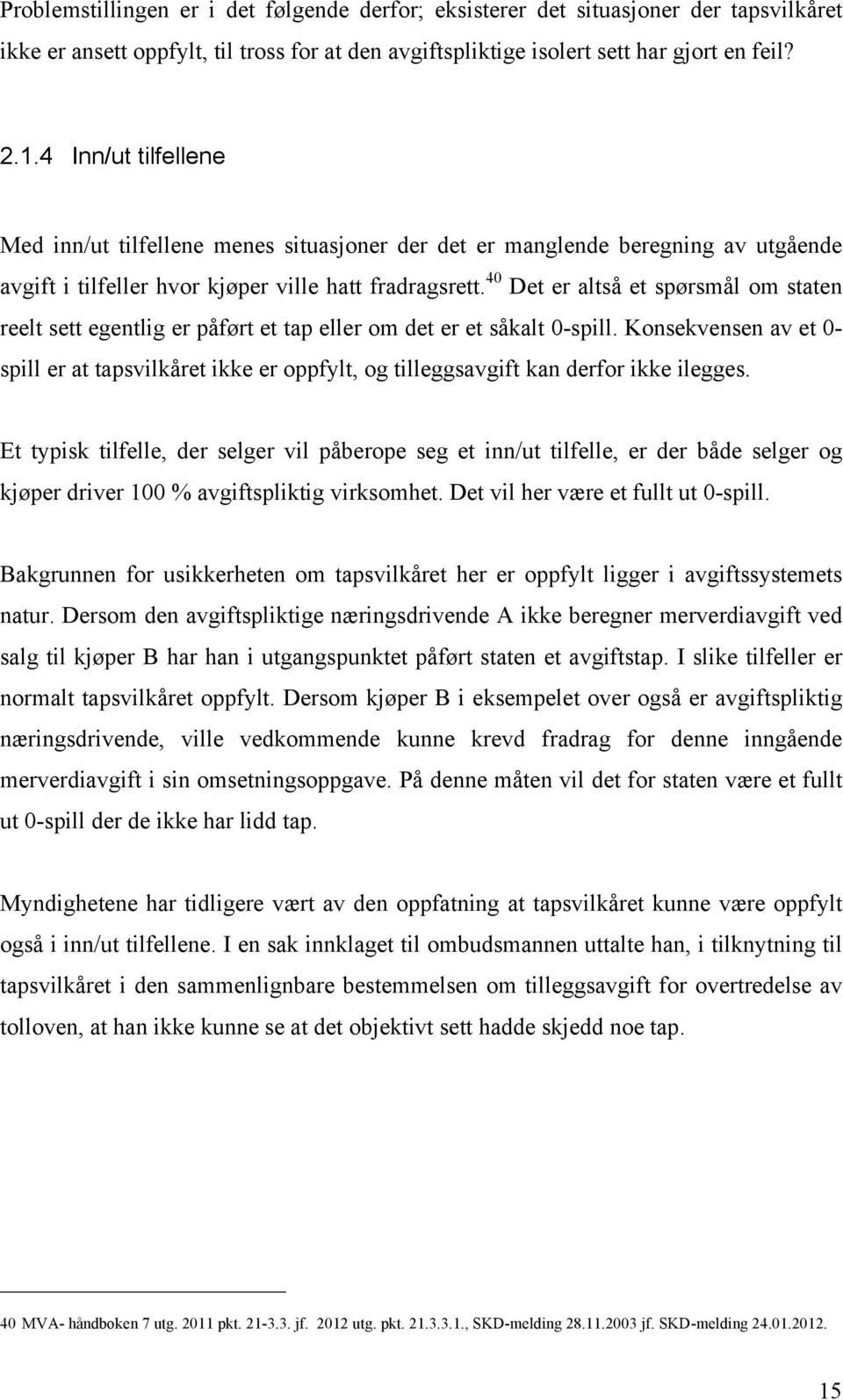 40 Det er altså et spørsmål om staten reelt sett egentlig er påført et tap eller om det er et såkalt 0-spill.