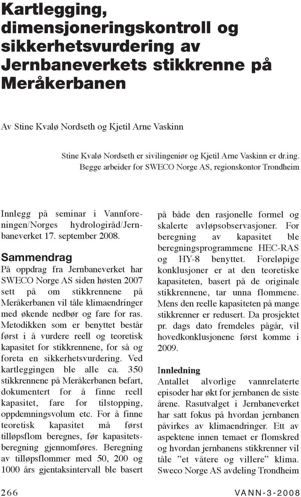 Sammendrag På oppdrag fra Jernbaneverket har SWECO Norge AS siden høsten 2007 sett på om stikkrennene på Meråkerbanen vil tåle klimaendringer med økende nedbør og fare for ras.