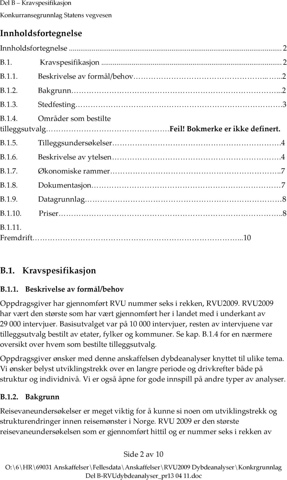 Datagrunnlag 8 B.1.10. Priser..8 B.1.11. Fremdrift...10 B.1. Kravspesifikasjon B.1.1. Beskrivelse av formål/behov Oppdragsgiver har gjennomført RVU nummer seks i rekken, RVU2009.