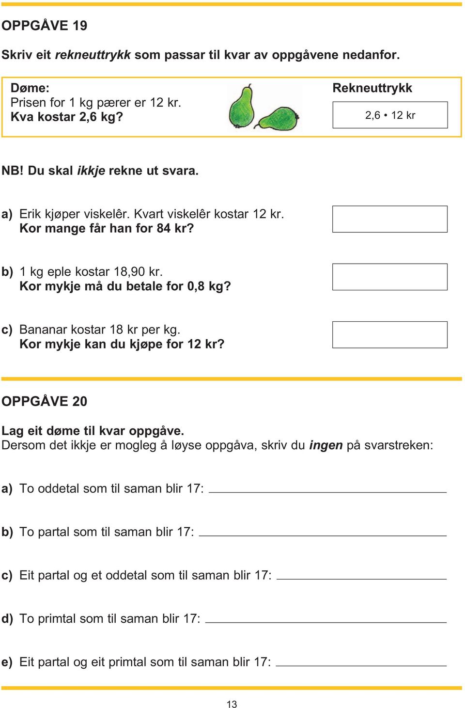 c) Bananar kostar 18 kr per kg. Kor mykje kan du kjøpe for 12 kr? OPPGÅVE 20 Lag eit døme til kvar oppgåve.