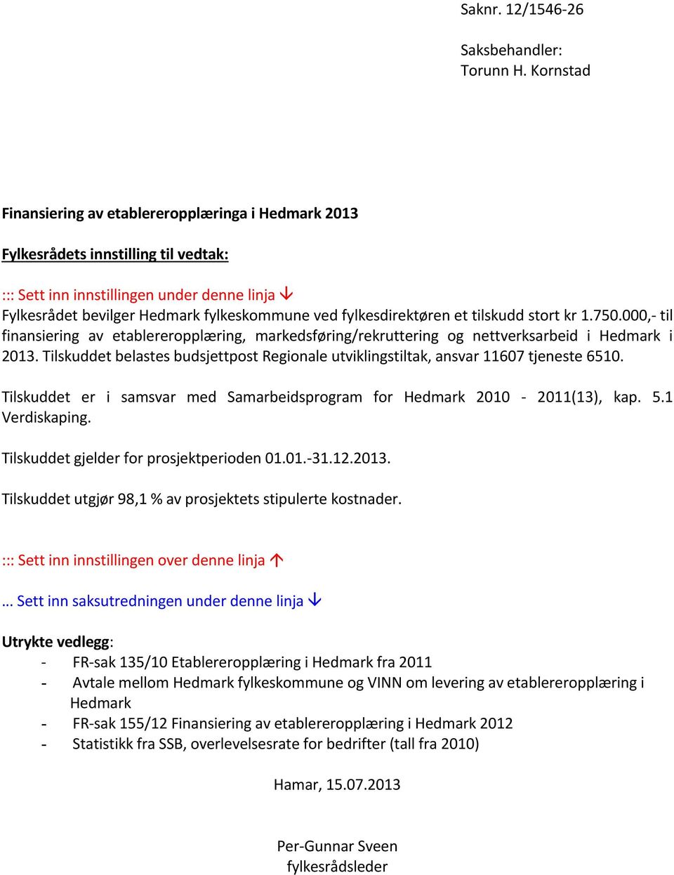 fylkesdirektøren et tilskudd stort kr 1.750.000,- til finansiering av etablereropplæring, markedsføring/rekruttering og nettverksarbeid i Hedmark i 2013.