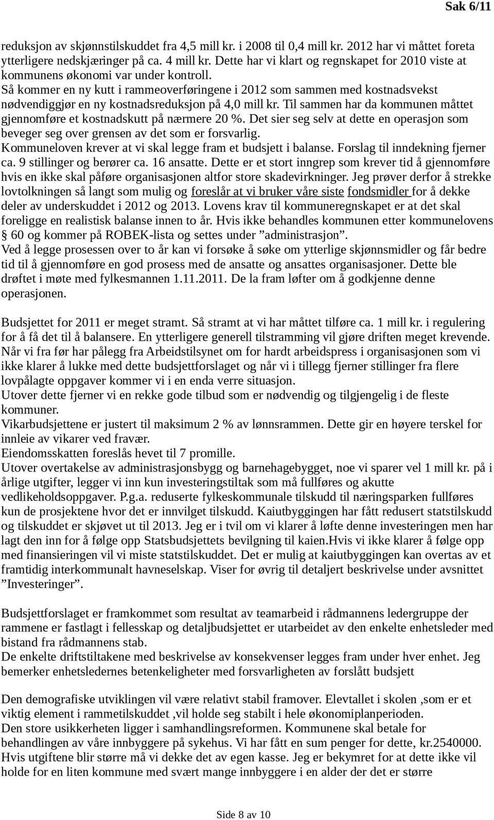 Så kommer en ny kutt i rammeoverføringene i 2012 som sammen med kostnadsvekst nødvendiggjør en ny kostnadsreduksjon på 4,0 mill kr.