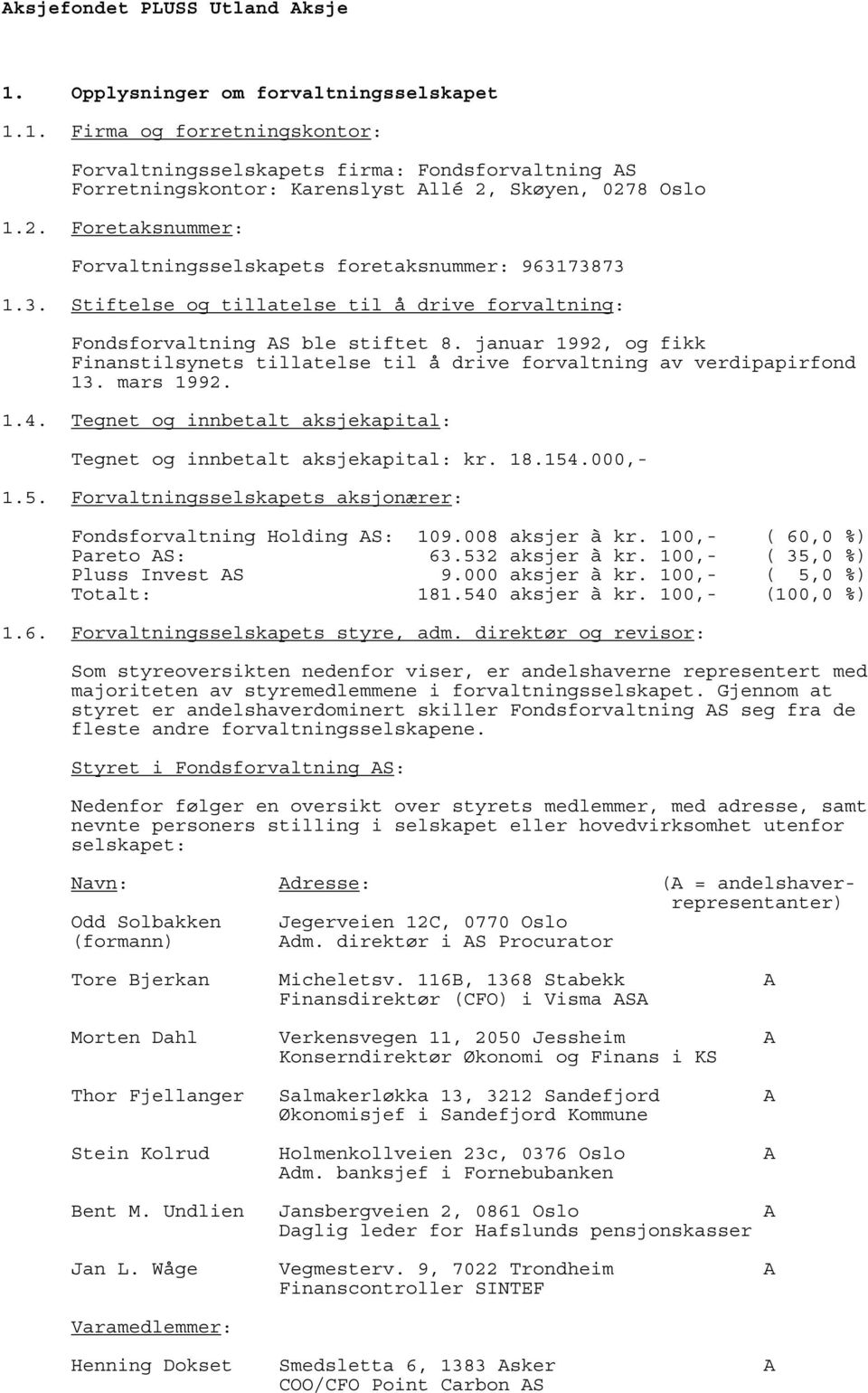 januar 1992, og fikk Finanstilsynets tillatelse til å drive forvaltning av verdipapirfond 13. mars 1992. 1.4. Tegnet og innbetalt aksjekapital: Tegnet og innbetalt aksjekapital: kr. 18.154