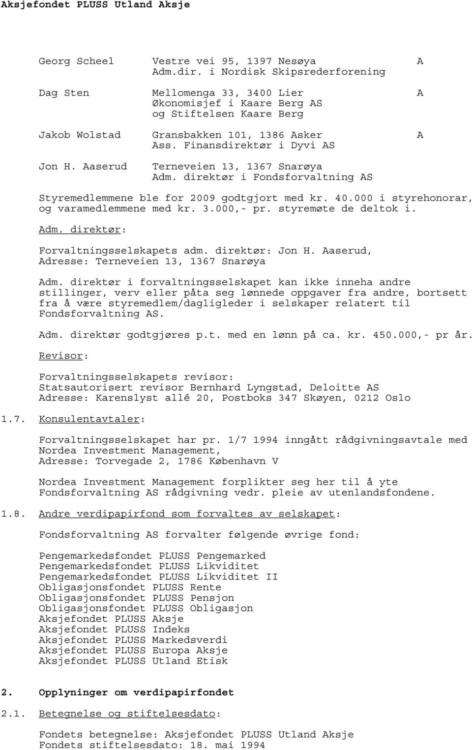 Aaserud Terneveien 13, 1367 Snarøya Adm. direktør i Fondsforvaltning AS Styremedlemmene ble for 2009 godtgjort med kr. 40.000 i styrehonorar, og varamedlemmene med kr. 3.000,- pr.