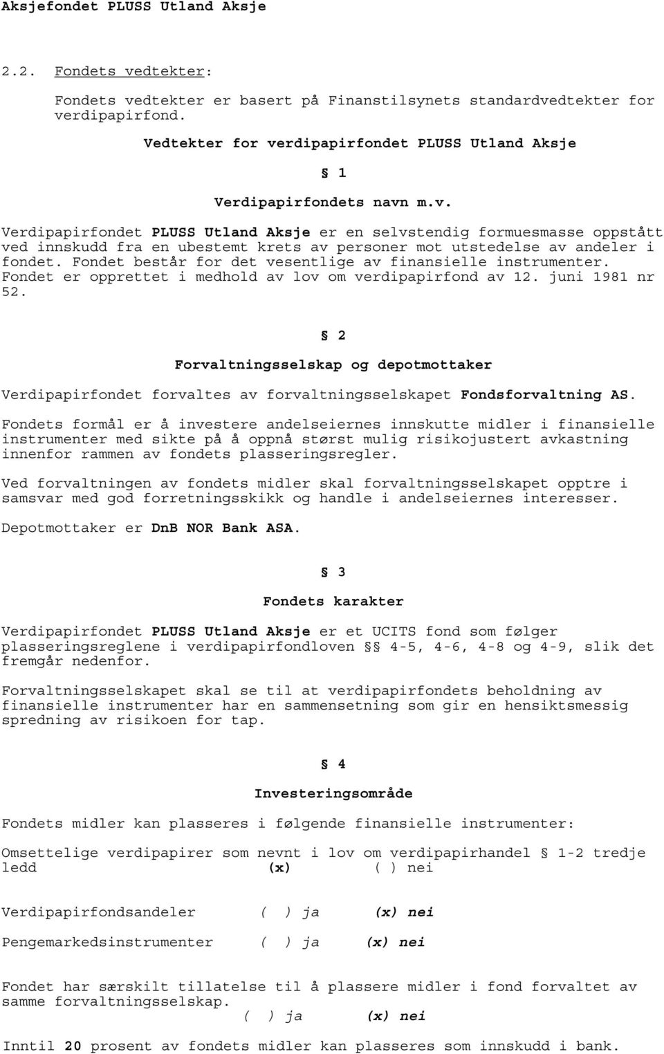 2 Forvaltningsselskap og depotmottaker Verdipapirfondet forvaltes av forvaltningsselskapet Fondsforvaltning AS.